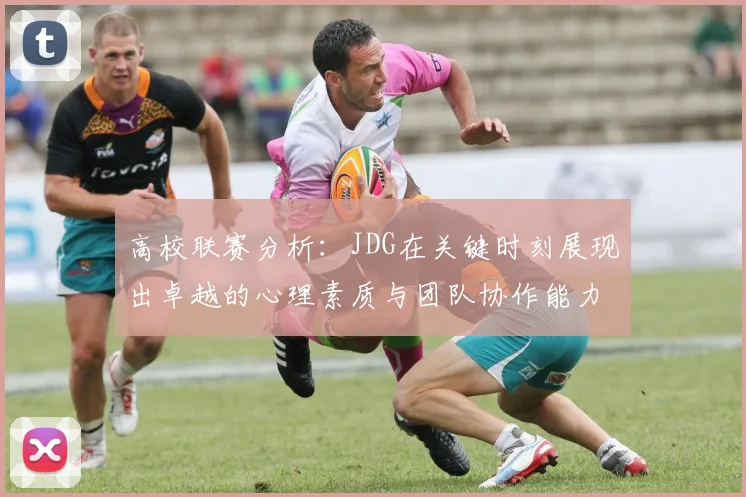 高校联赛分析：JDG在关键时刻展现出卓越的心理素质与团队协作能力